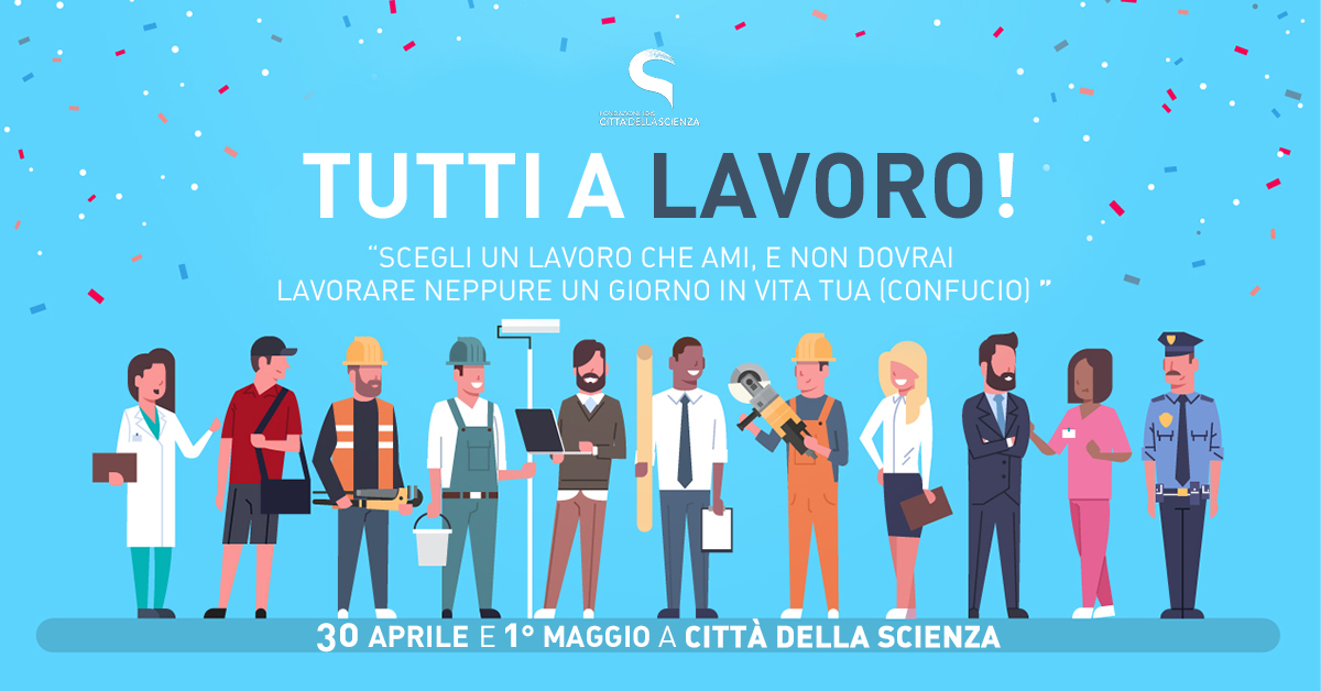 Tutti a lavoro! 30 aprile e 1° maggio 2018 a Città della Scienza