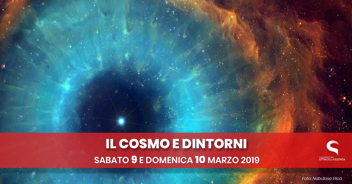 il cosmo e dintorni_ 9 e 10 marzo 2019 a Città della Scienza_ITA
